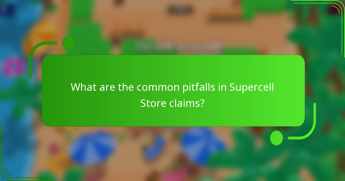What are the common pitfalls in Supercell Store claims?