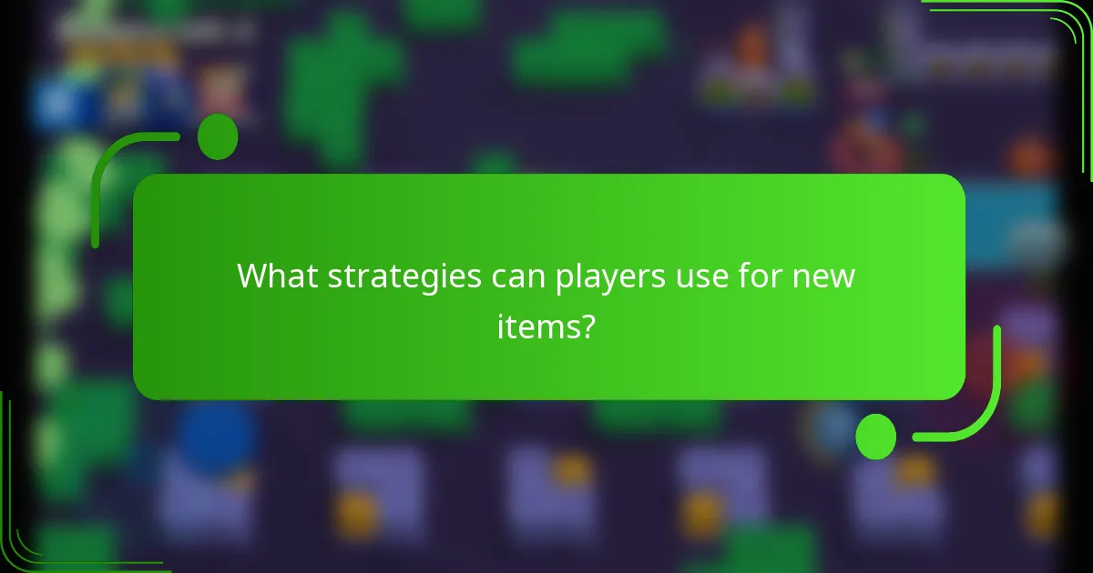What strategies can players use for new items?